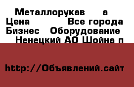 Металлорукав 4657а › Цена ­ 5 000 - Все города Бизнес » Оборудование   . Ненецкий АО,Шойна п.